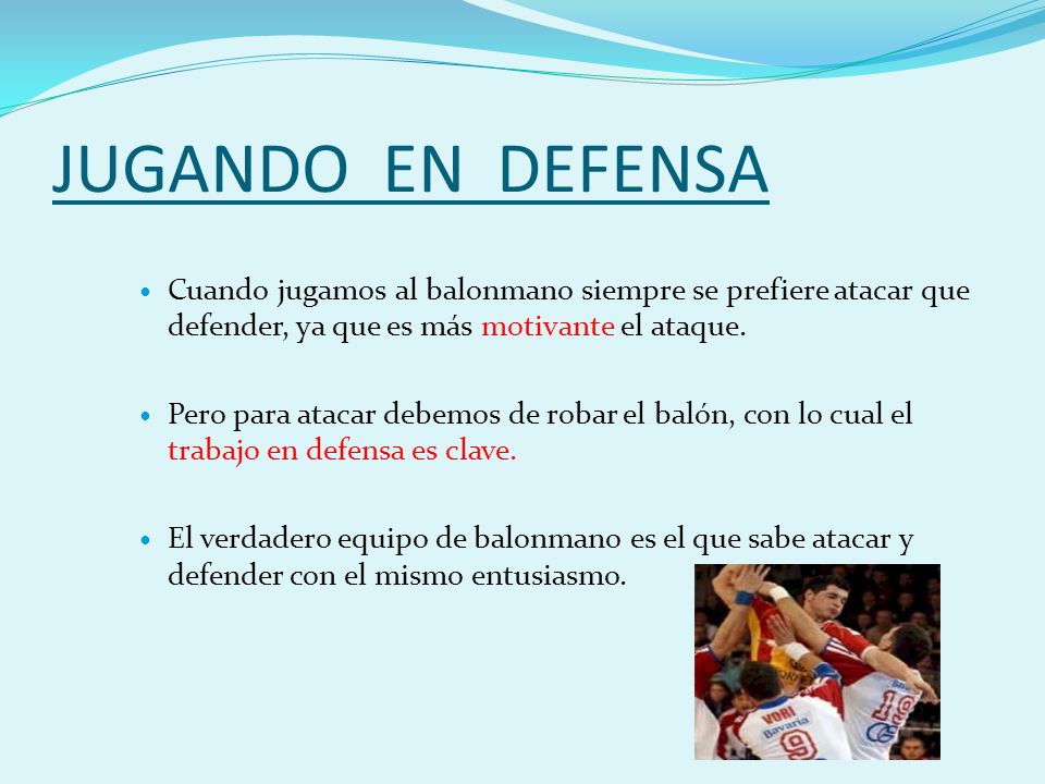 JUGANDO EN DEFENSA Cuando jugamos al balonmano siempre se prefiere atacar que defender, ya que es más motivante el ataque.