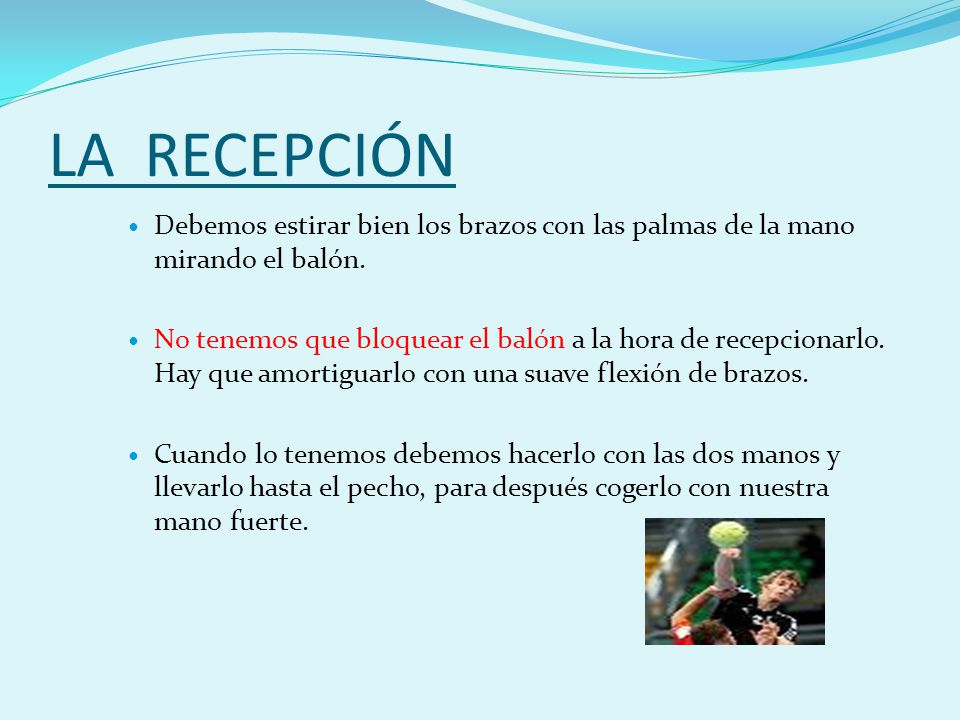 LA RECEPCIÓN Debemos estirar bien los brazos con las palmas de la mano mirando el balón.