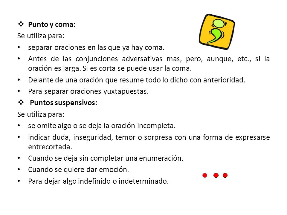 Punto y coma: Se utiliza para: separar oraciones en las que ya hay coma.