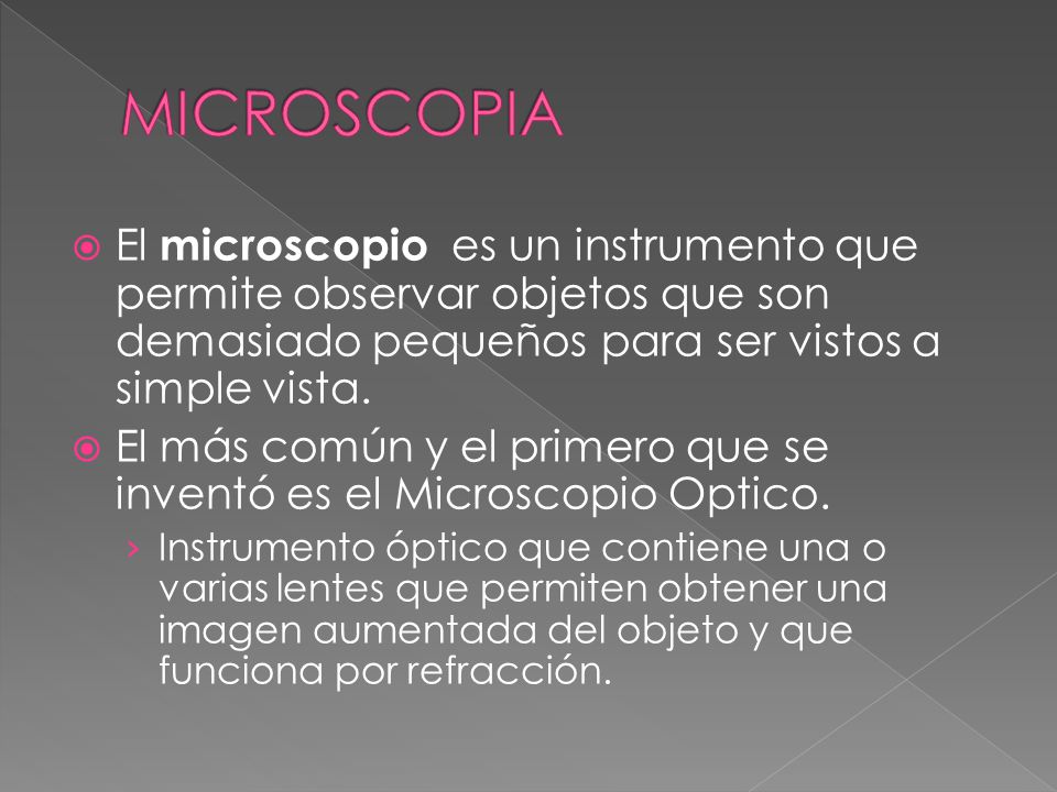 MICROSCOPIA El microscopio es un instrumento que permite observar objetos que son demasiado pequeños para ser vistos a simple vista.