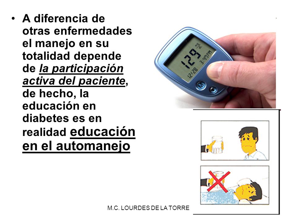 A diferencia de otras enfermedades el manejo en su totalidad depende de la participación activa del paciente, de hecho, la educación en diabetes es en realidad educación en el automanejo