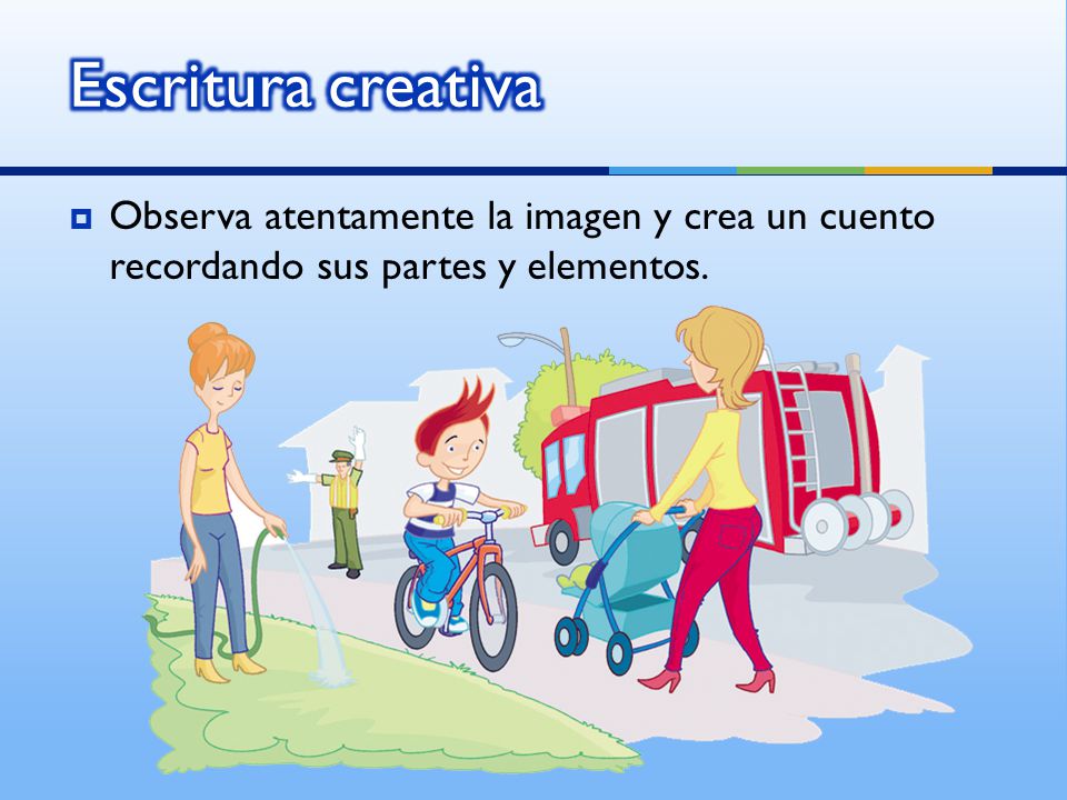 Escritura creativa Observa atentamente la imagen y crea un cuento recordando sus partes y elementos.