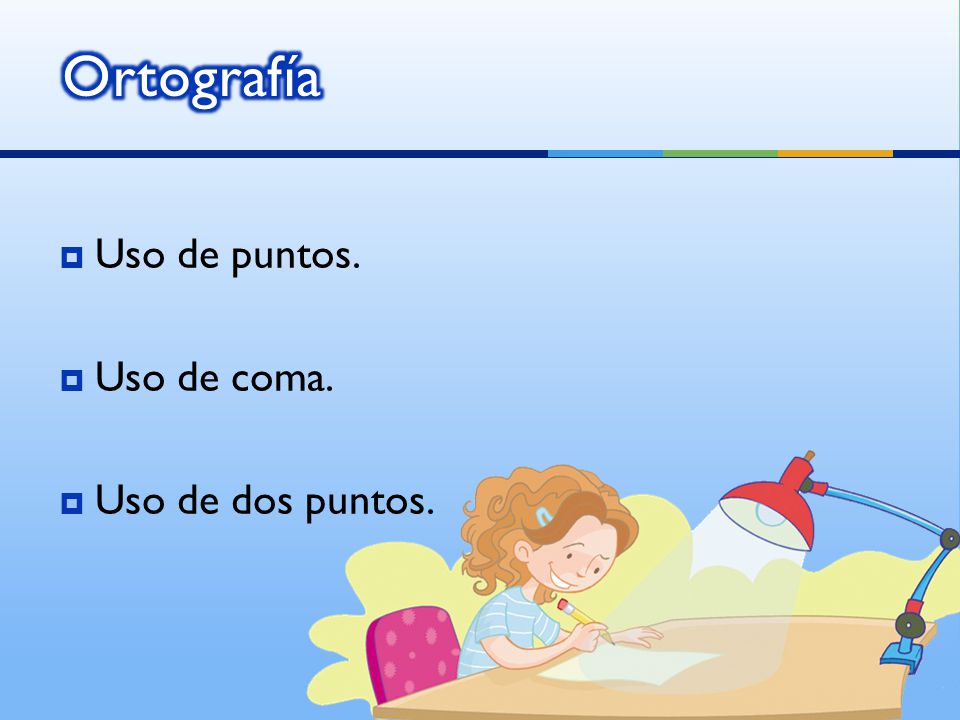 Ortografía Uso de puntos. Uso de coma. Uso de dos puntos.