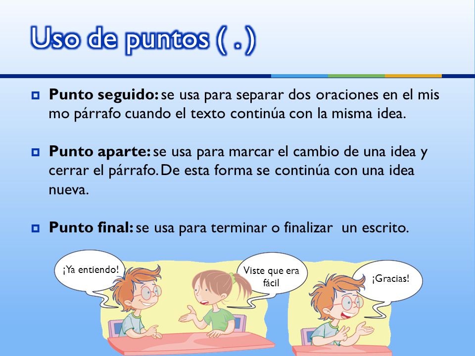 Uso de puntos ( . ) Punto seguido: se usa para separar dos oraciones en el mismo párrafo cuando el texto continúa con la misma idea.