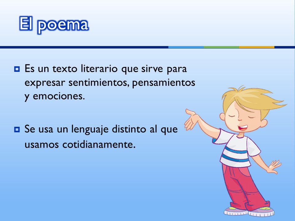 El poema Es un texto literario que sirve para expresar sentimientos, pensamientos y emociones.