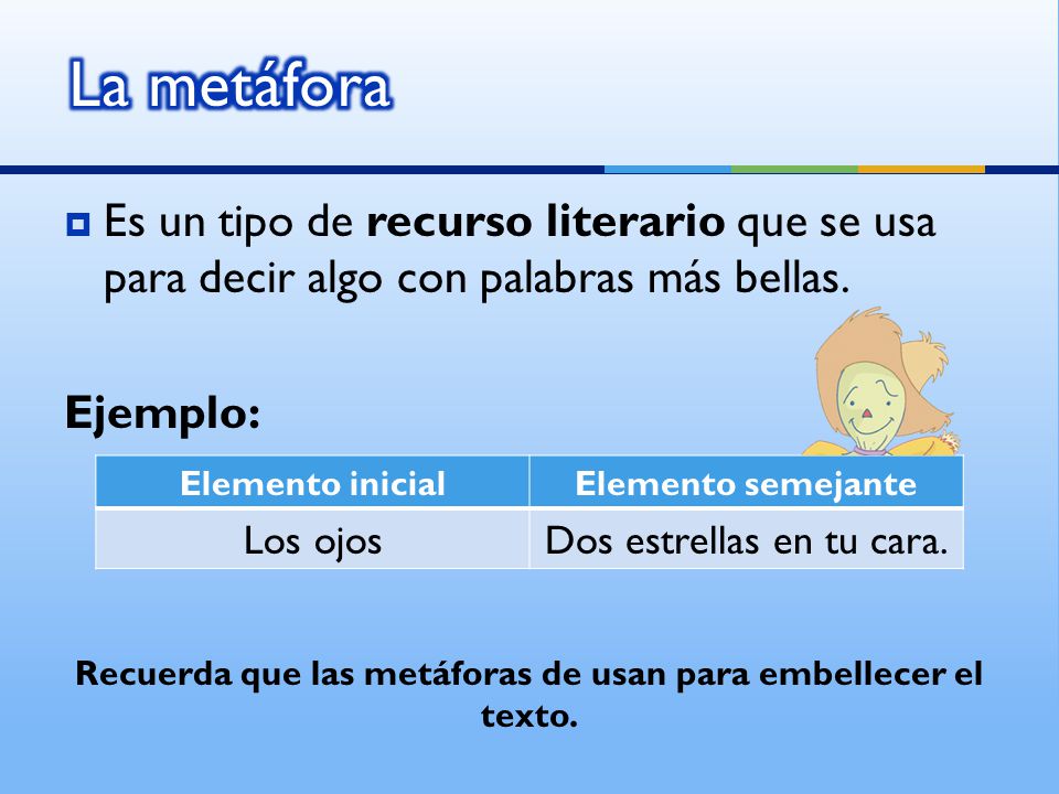 Recuerda que las metáforas de usan para embellecer el texto.