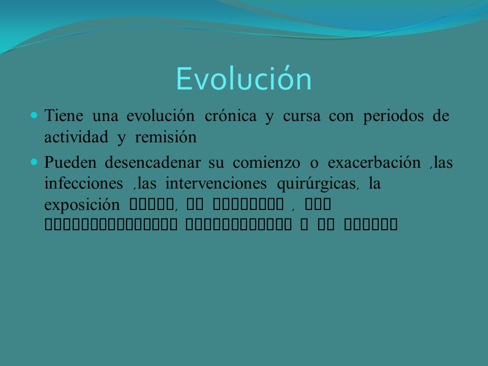 Evolución Tiene una evolución crónica y cursa con periodos de actividad y remisión.