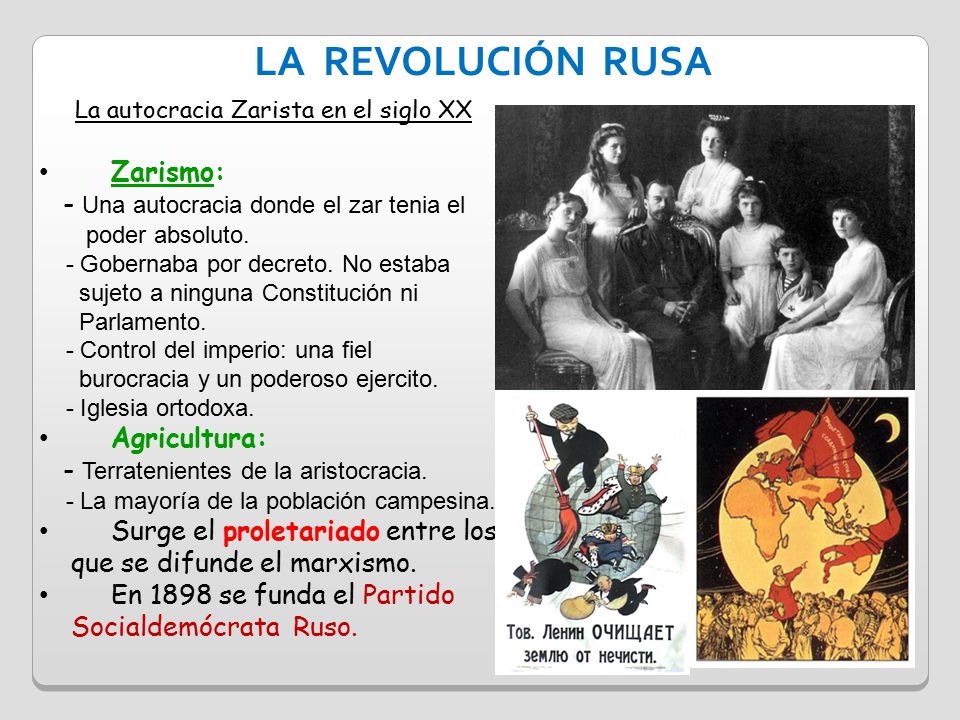 LA REVOLUCIÓN RUSA Zarismo: - Una autocracia donde el zar tenia el