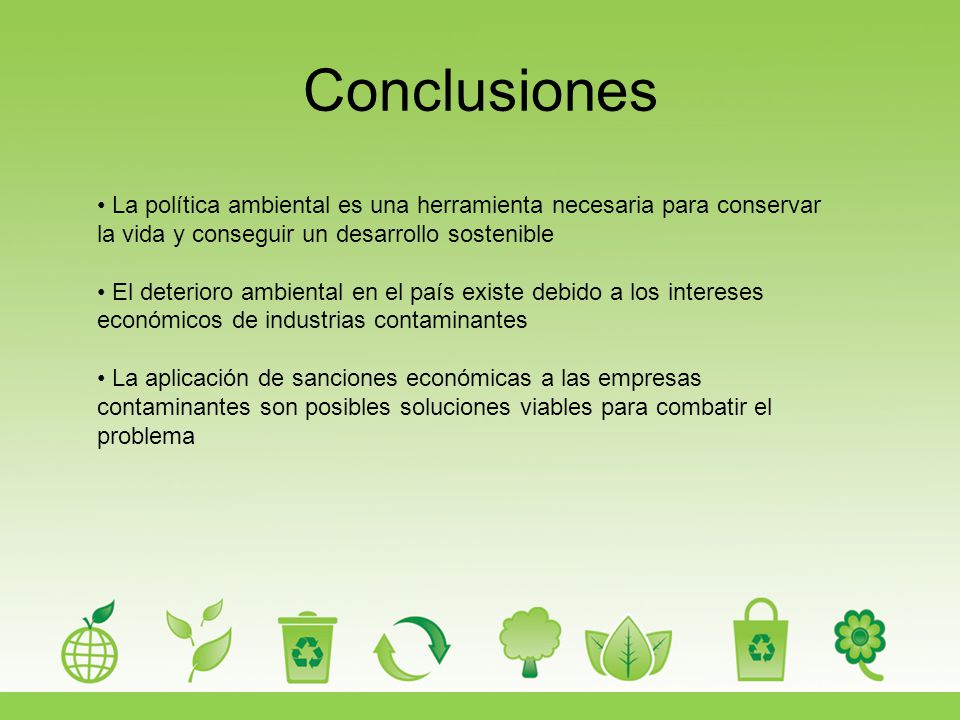 Conclusiones La política ambiental es una herramienta necesaria para conservar la vida y conseguir un desarrollo sostenible.