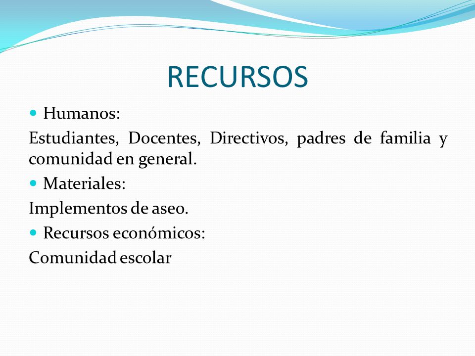 RECURSOS Humanos: Estudiantes, Docentes, Directivos, padres de familia y comunidad en general. Materiales:
