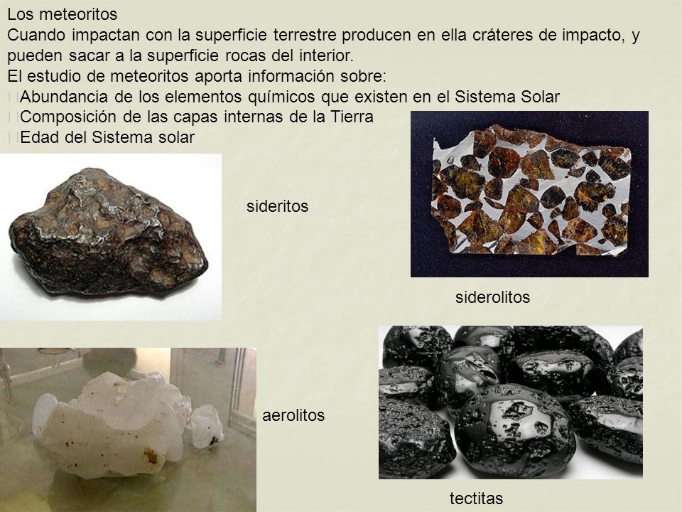 Los meteoritos Cuando impactan con la superficie terrestre producen en ella cráteres de impacto, y pueden sacar a la superficie rocas del interior.