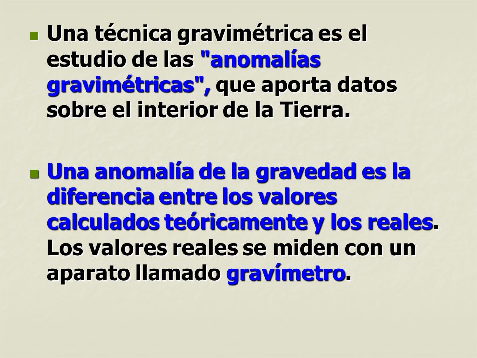 Una técnica gravimétrica es el estudio de las anomalías gravimétricas , que aporta datos sobre el interior de la Tierra.