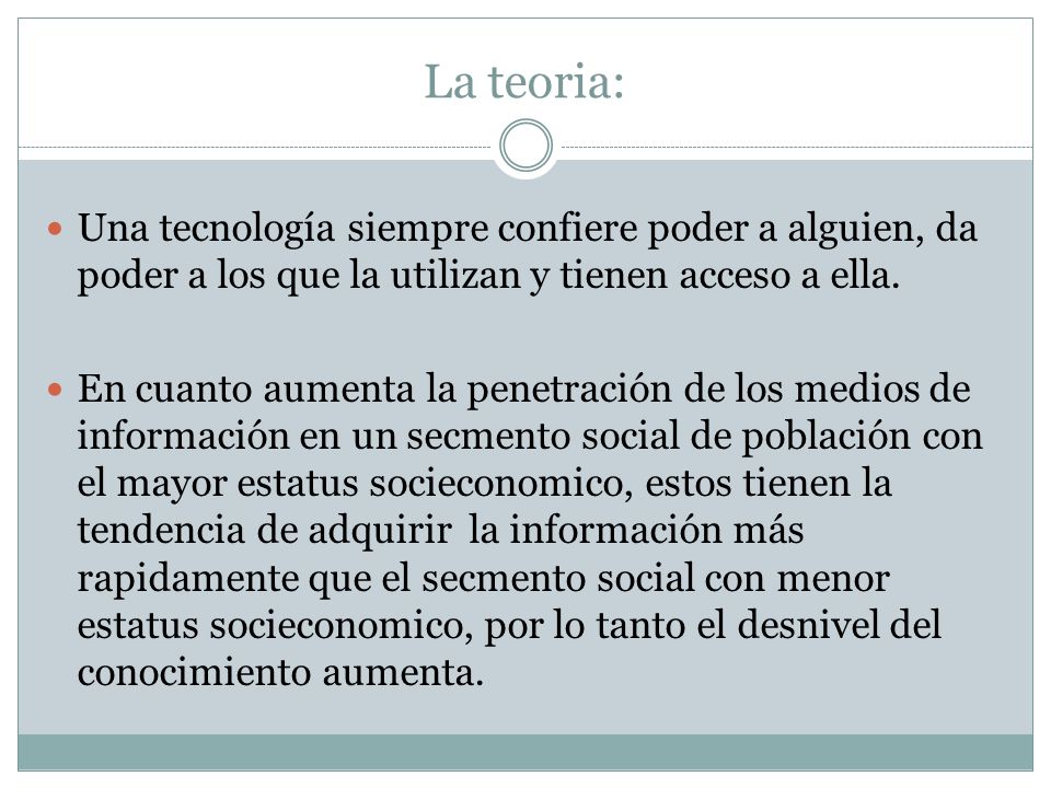 La teoria: Una tecnología siempre confiere poder a alguien, da poder a los que la utilizan y tienen acceso a ella.