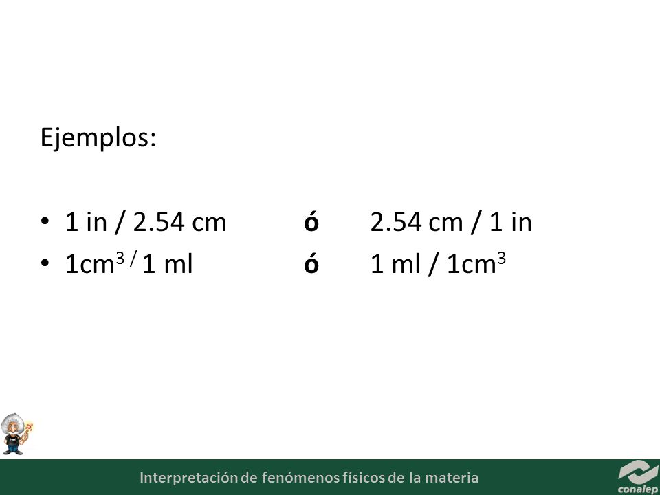 Ejemplos: 1 in / 2.54 cm ó 2.54 cm / 1 in 1cm3 / 1 ml ó 1 ml / 1cm3