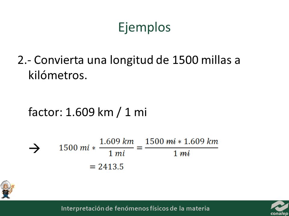 Ejemplos 2.- Convierta una longitud de 1500 millas a kilómetros. factor: km / 1 mi 