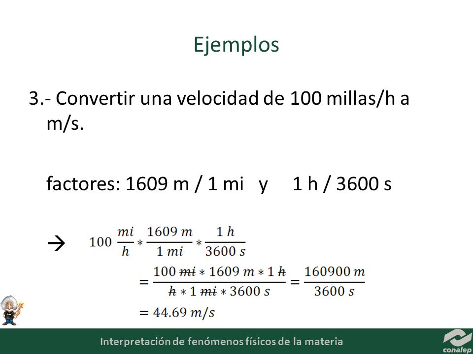 Ejemplos 3.- Convertir una velocidad de 100 millas/h a m/s.