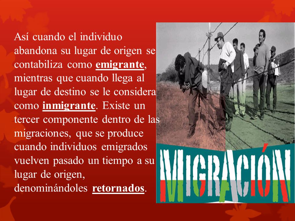 Así cuando el individuo abandona su lugar de origen se contabiliza como emigrante, mientras que cuando llega al lugar de destino se le considera como inmigrante.