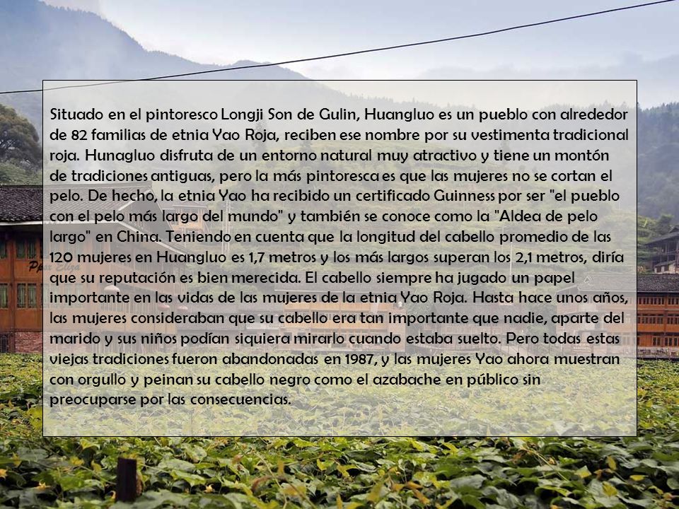 Situado en el pintoresco Longji Son de Gulin, Huangluo es un pueblo con alrededor de 82 familias de etnia Yao Roja, reciben ese nombre por su vestimenta tradicional roja.