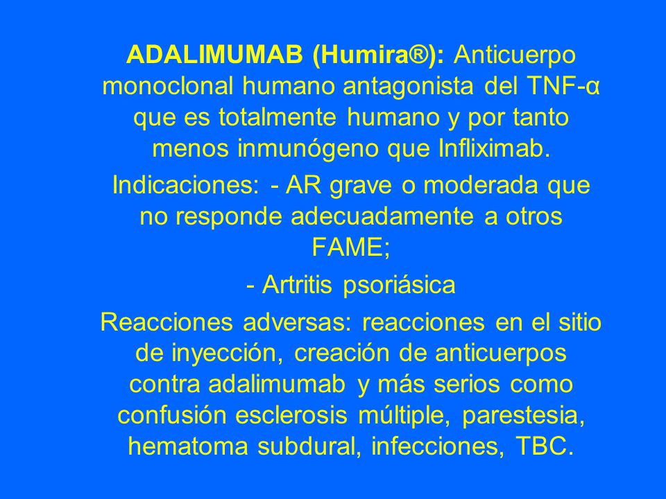 ADALIMUMAB (Humira®): Anticuerpo monoclonal humano antagonista del TNF-α que es totalmente humano y por tanto menos inmunógeno que Infliximab.