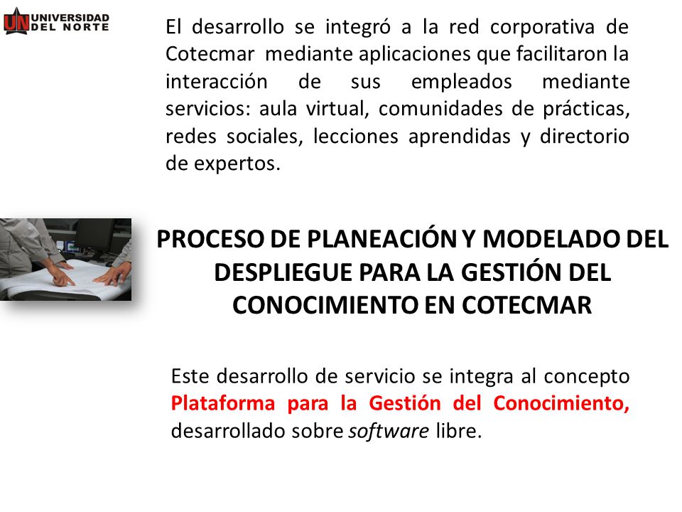 El desarrollo se integró a la red corporativa de Cotecmar mediante aplicaciones que facilitaron la interacción de sus empleados mediante servicios: aula virtual, comunidades de prácticas, redes sociales, lecciones aprendidas y directorio de expertos.