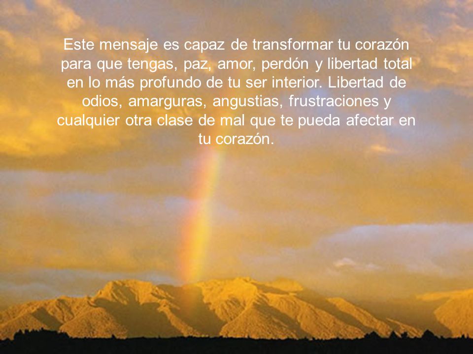 Este mensaje es capaz de transformar tu corazón para que tengas, paz, amor, perdón y libertad total en lo más profundo de tu ser interior.