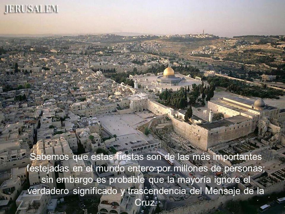 Sabemos que estas fiestas son de las más importantes festejadas en el mundo entero por millones de personas; sin embargo es probable que la mayoría ignore el verdadero significado y trascendencia del Mensaje de la Cruz.