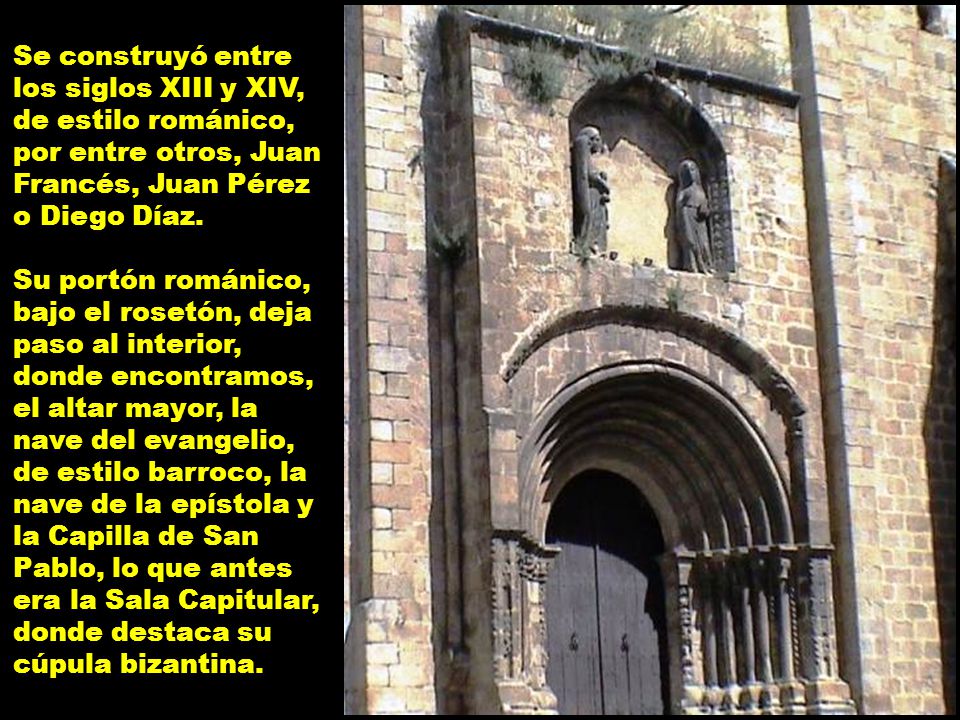 Se construyó entre los siglos XIII y XIV, de estilo románico, por entre otros, Juan Francés, Juan Pérez o Diego Díaz.