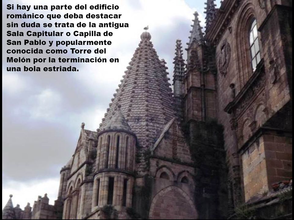Si hay una parte del edificio románico que deba destacar sin duda se trata de la antigua Sala Capitular o Capilla de San Pablo y popularmente conocida como Torre del Melón por la terminación en una bola estriada.