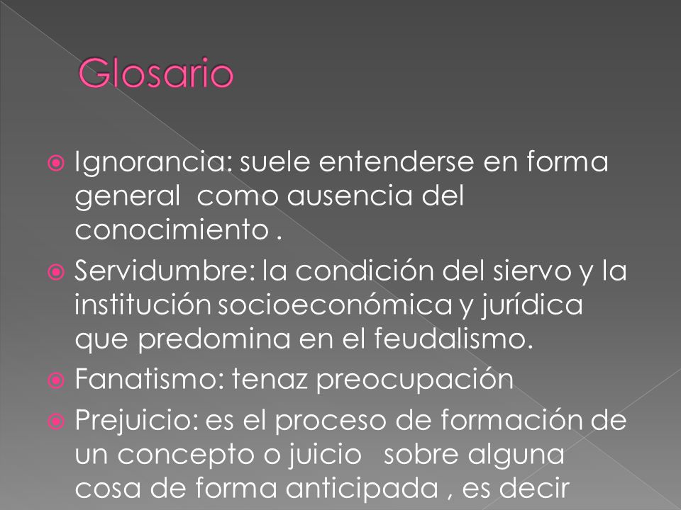 Glosario Ignorancia: suele entenderse en forma general como ausencia del conocimiento .