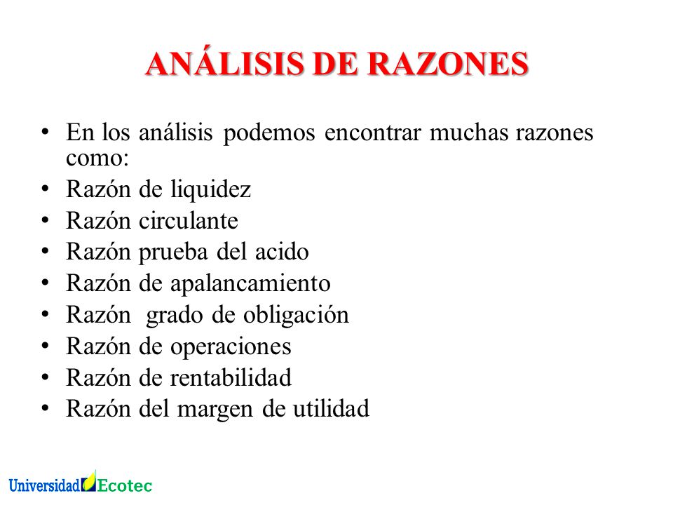 ANÁLISIS DE RAZONES En los análisis podemos encontrar muchas razones como: Razón de liquidez. Razón circulante.