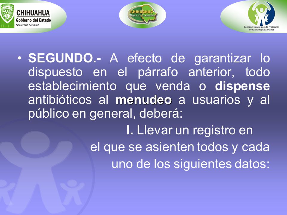 SEGUNDO.- A efecto de garantizar lo dispuesto en el párrafo anterior, todo establecimiento que venda o dispense antibióticos al menudeo a usuarios y al público en general, deberá: