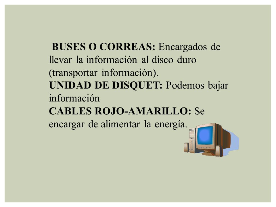 BUSES O CORREAS: Encargados de llevar la información al disco duro (transportar información).