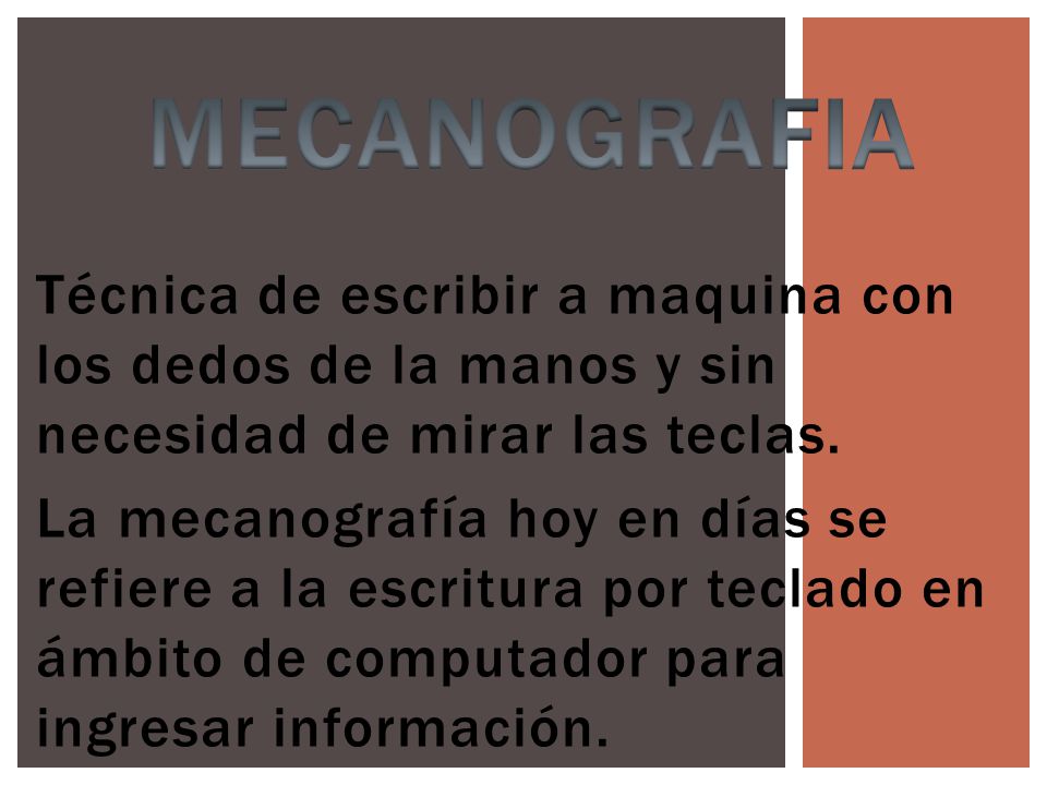MECANOGRAFIA Técnica de escribir a maquina con los dedos de la manos y sin necesidad de mirar las teclas.