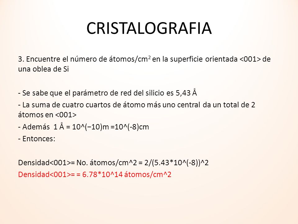 CRISTALOGRAFIA 3. Encuentre el número de átomos/cm2 en la superficie orientada <001> de una oblea de Si.