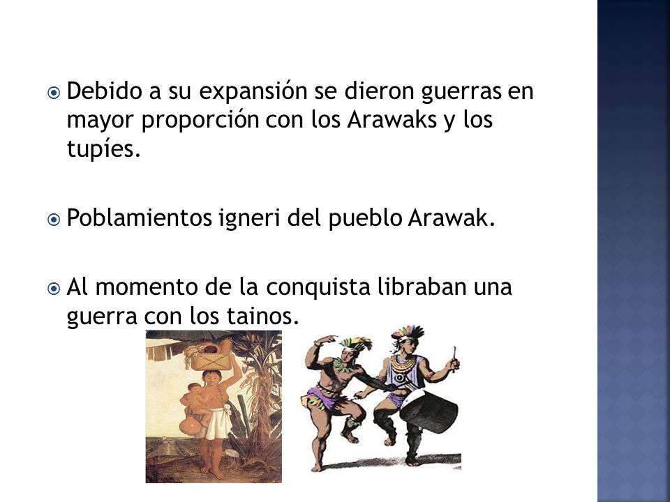 Debido a su expansión se dieron guerras en mayor proporción con los Arawaks y los tupíes.