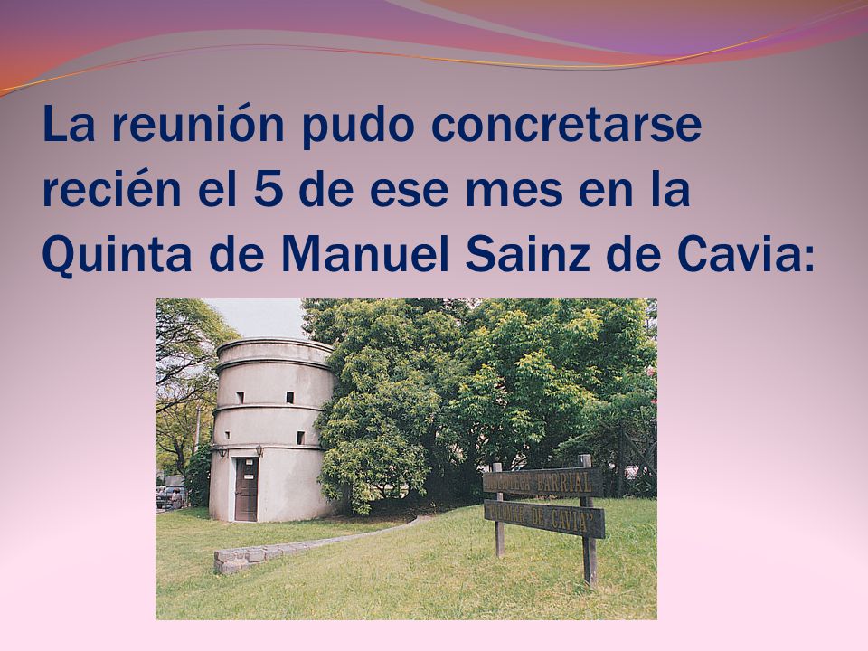 La reunión pudo concretarse recién el 5 de ese mes en la Quinta de Manuel Sainz de Cavia: