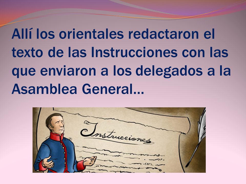 Allí los orientales redactaron el texto de las Instrucciones con las que enviaron a los delegados a la Asamblea General…