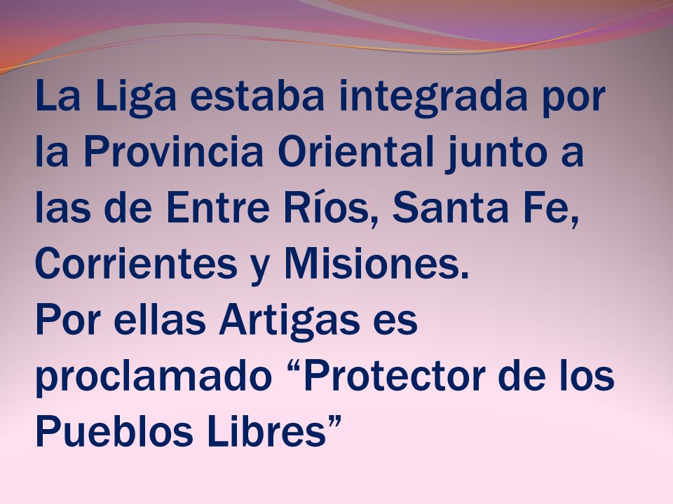 La Liga estaba integrada por la Provincia Oriental junto a las de Entre Ríos, Santa Fe, Corrientes y Misiones.