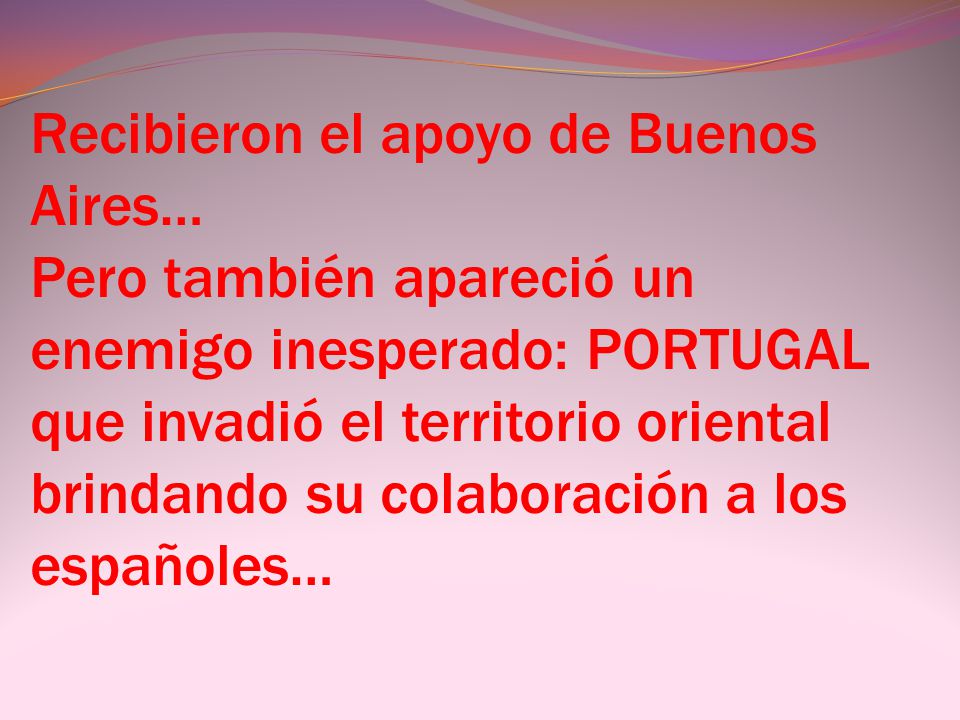 Recibieron el apoyo de Buenos Aires… Pero también apareció un enemigo inesperado: PORTUGAL que invadió el territorio oriental brindando su colaboración a los españoles…