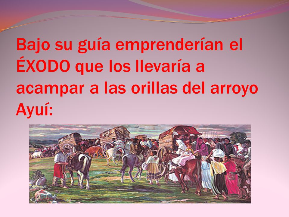 Bajo su guía emprenderían el ÉXODO que los llevaría a acampar a las orillas del arroyo Ayuí: