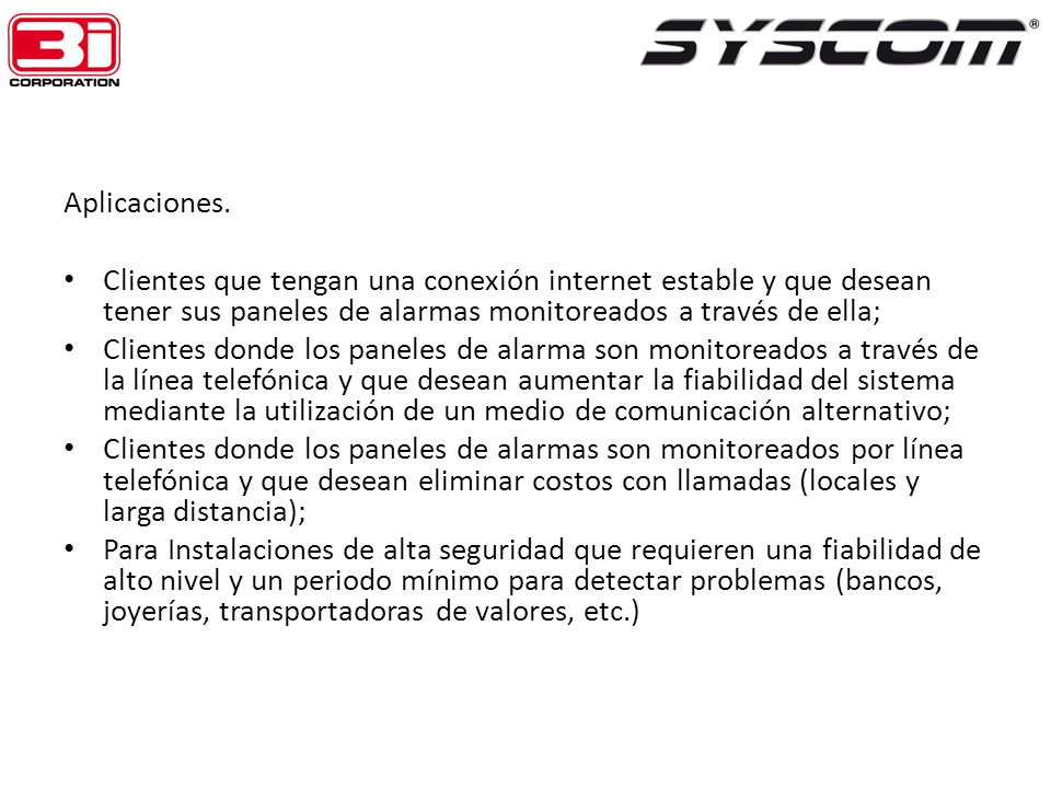 Aplicaciones. Clientes que tengan una conexión internet estable y que desean tener sus paneles de alarmas monitoreados a través de ella;