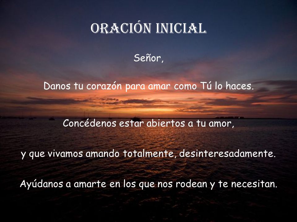 ORACIÓN INICIAL Señor, Danos tu corazón para amar como Tú lo haces.