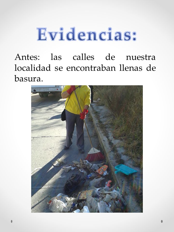 Evidencias: Antes: las calles de nuestra localidad se encontraban llenas de basura.