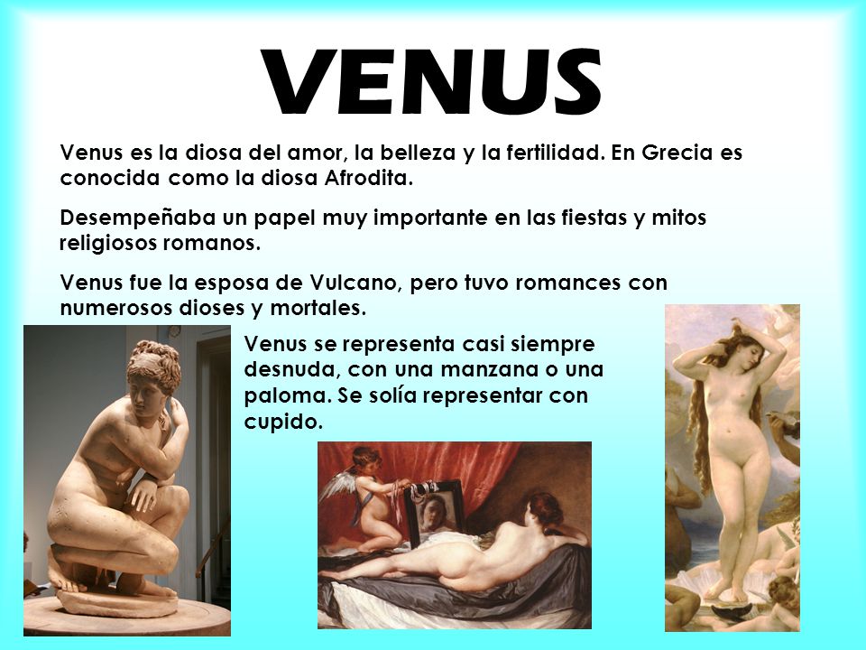 VENUS Venus es la diosa del amor, la belleza y la fertilidad. En Grecia es conocida como la diosa Afrodita.