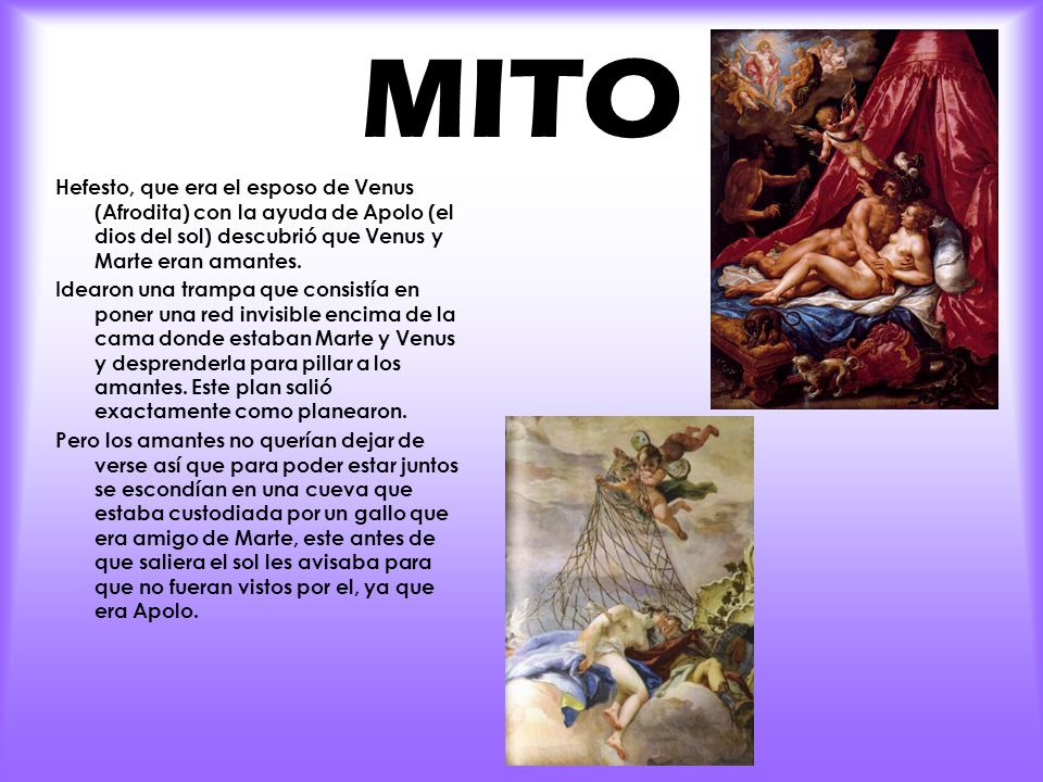 MITO Hefesto, que era el esposo de Venus (Afrodita) con la ayuda de Apolo (el dios del sol) descubrió que Venus y Marte eran amantes.