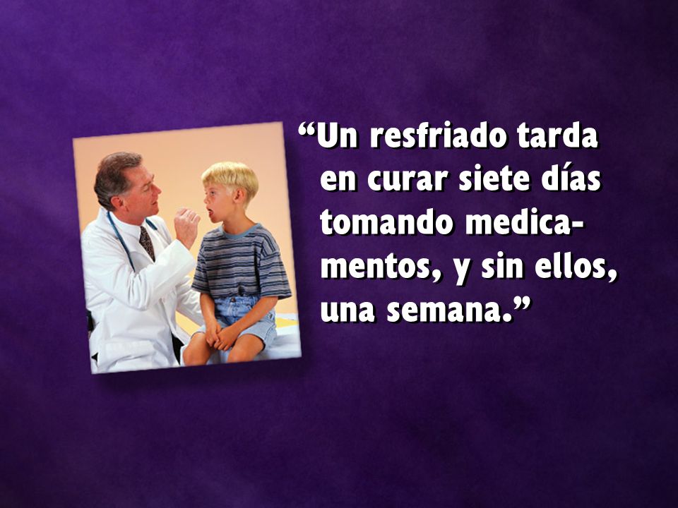Un resfriado tarda en curar siete días tomando medica-mentos, y sin ellos, una semana.