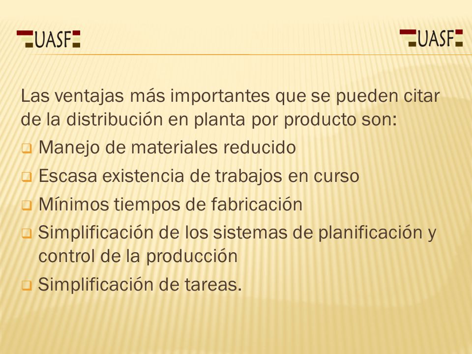 Las ventajas más importantes que se pueden citar de la distribución en planta por producto son: