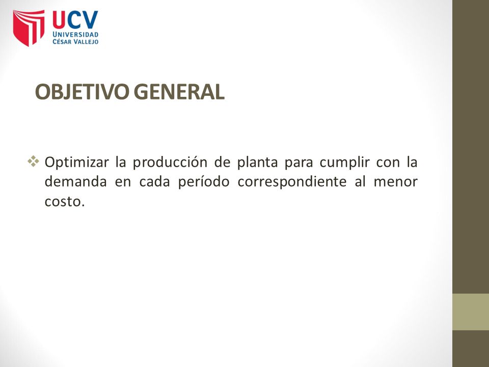 OBJETIVO GENERAL Optimizar la producción de planta para cumplir con la demanda en cada período correspondiente al menor costo.