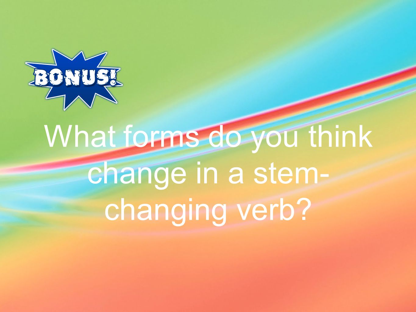 What forms do you think change in a stem-changing verb