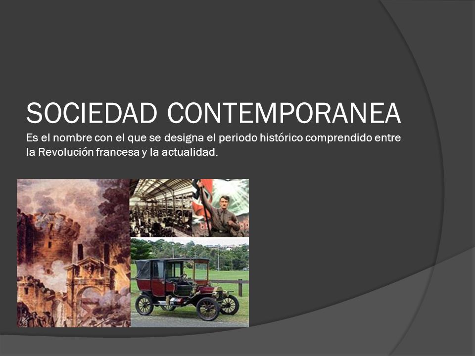 SOCIEDAD CONTEMPORANEA Es el nombre con el que se designa el periodo histórico comprendido entre la Revolución francesa y la actualidad.